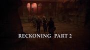 Episode:Reckoning, Part 2